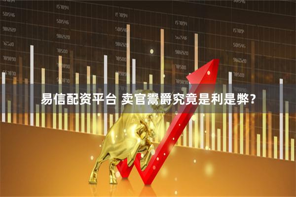易信配资平台 卖官鬻爵究竟是利是弊？