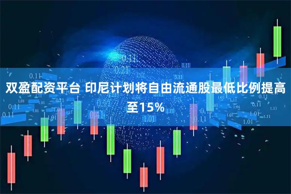 双盈配资平台 印尼计划将自由流通股最低比例提高至15%